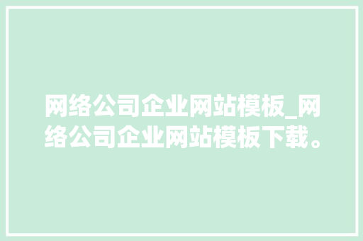 网络公司企业网站模板_网络公司企业网站模板下载。 网络公司企业网站模板_网络公司企业网站模板下载。 网站建设公司