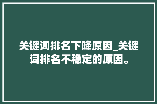 关键词排名下降原因_关键词排名不稳定的原因。 关键词排名下降原因_关键词排名不稳定的原因。 SEO关键词
