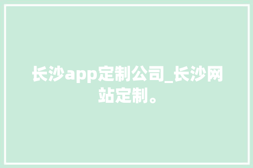 长沙app定制公司_长沙网站定制。 长沙app定制公司_长沙网站定制。 网站建设公司