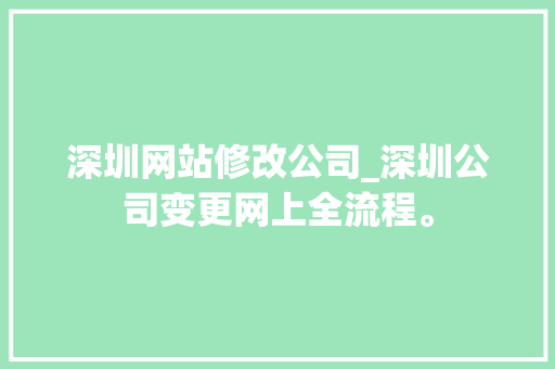 深圳网站修改公司_深圳公司变更网上全流程。 深圳网站修改公司_深圳公司变更网上全流程。 网站建设公司