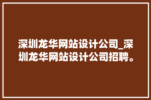 深圳龙华网站设计公司_深圳龙华网站设计公司招聘。 深圳龙华网站设计公司_深圳龙华网站设计公司招聘。 网站建设公司
