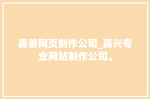 嘉善网页制作公司_嘉兴专业网站制作公司。 嘉善网页制作公司_嘉兴专业网站制作公司。 网站建设公司