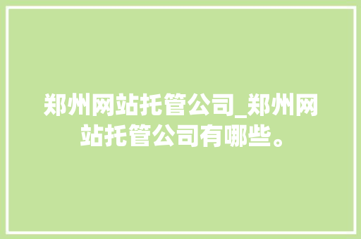 郑州网站托管公司_郑州网站托管公司有哪些。 郑州网站托管公司_郑州网站托管公司有哪些。 网站建设公司