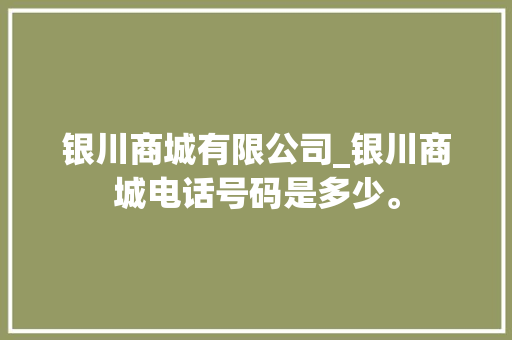 银川商城有限公司_银川商城电话号码是多少。 银川商城有限公司_银川商城电话号码是多少。 网站建设公司