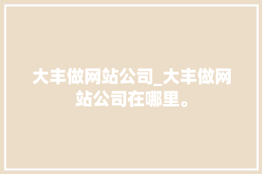 大丰做网站公司_大丰做网站公司在哪里。 大丰做网站公司_大丰做网站公司在哪里。 网站建设公司