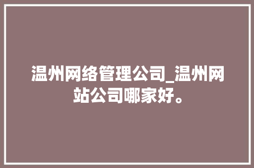 温州网络管理公司_温州网站公司哪家好。 温州网络管理公司_温州网站公司哪家好。 网站建设公司