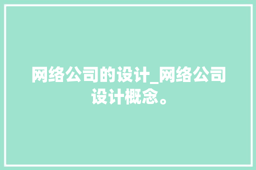 网络公司的设计_网络公司设计概念。 网络公司的设计_网络公司设计概念。 网站建设公司