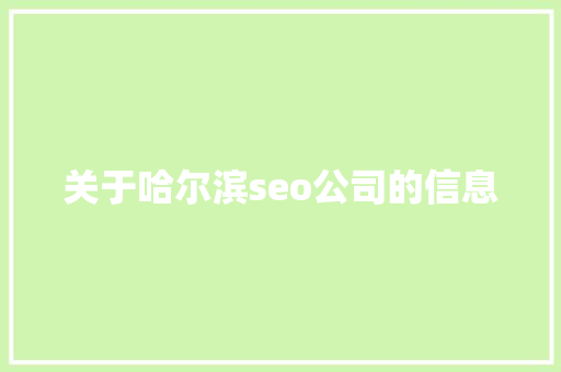 关于哈尔滨seo公司的信息 关于哈尔滨seo公司的信息 网站建设公司