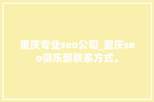 重庆专业seo公司_重庆seo俱乐部联系方式。 重庆专业seo公司_重庆seo俱乐部联系方式。 网站建设公司