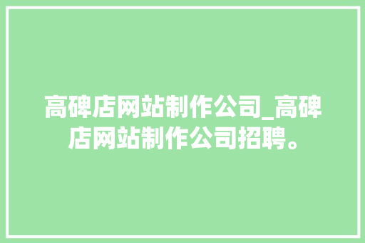 高碑店网站制作公司_高碑店网站制作公司招聘。
