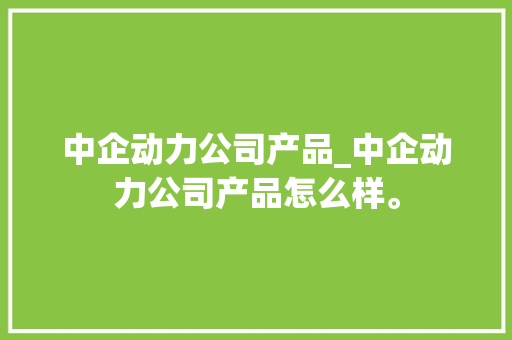 中企动力公司产品_中企动力公司产品怎么样。 中企动力公司产品_中企动力公司产品怎么样。 网站建设公司