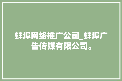 蚌埠网络推广公司_蚌埠广告传媒有限公司。 蚌埠网络推广公司_蚌埠广告传媒有限公司。 网站建设公司