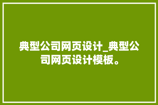 典型公司网页设计_典型公司网页设计模板。 典型公司网页设计_典型公司网页设计模板。 网站建设公司