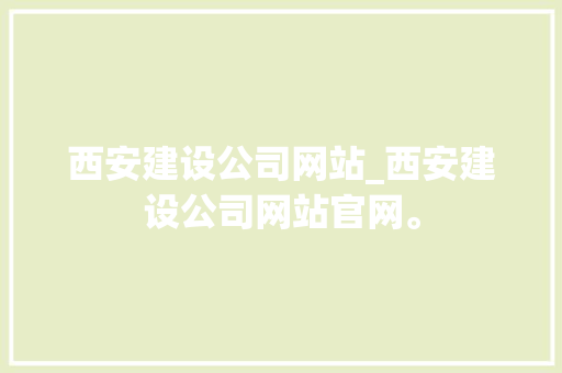 西安建设公司网站_西安建设公司网站官网。 西安建设公司网站_西安建设公司网站官网。 网站建设公司