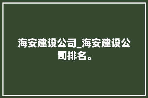 海安建设公司_海安建设公司排名。