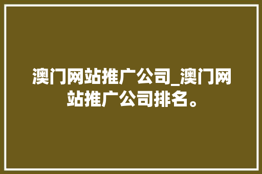澳门网站推广公司_澳门网站推广公司排名。 澳门网站推广公司_澳门网站推广公司排名。 网站建设公司