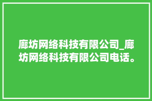 廊坊网络科技有限公司_廊坊网络科技有限公司电话。