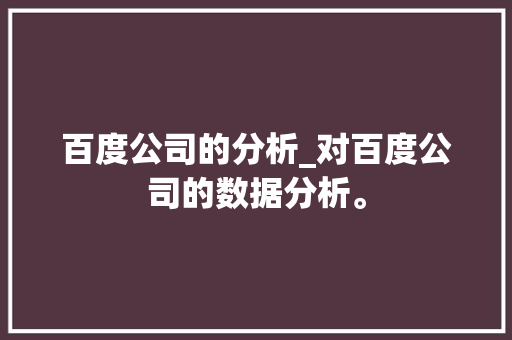 百度公司的分析_对百度公司的数据分析。 百度公司的分析_对百度公司的数据分析。 网站建设公司