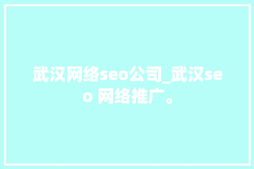 武汉网络seo公司_武汉seo 网络推广。 武汉网络seo公司_武汉seo 网络推广。 网站建设公司
