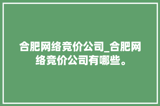 合肥网络竞价公司_合肥网络竞价公司有哪些。 合肥网络竞价公司_合肥网络竞价公司有哪些。 网站建设公司
