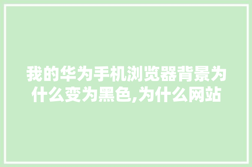 我的华为手机浏览器背景为什么变为黑色,为什么网站经常被黑客攻击。 百度SEO 我的华为手机浏览器背景为什么变为黑色,为什么网站经常被黑客攻击。 我的华为手机浏览器背景为什么变为黑色,为什么网站经常被黑客攻击。 百度SEO