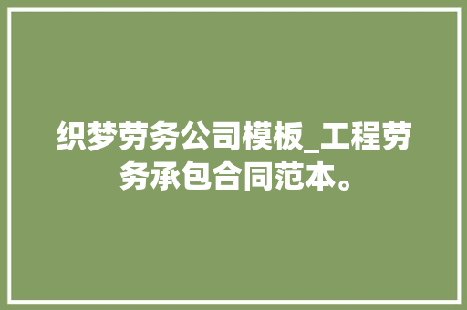 织梦劳务公司模板_工程劳务承包合同范本。 织梦劳务公司模板_工程劳务承包合同范本。 网站建设公司