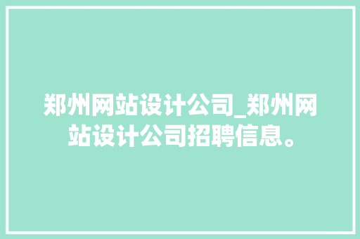 郑州网站设计公司_郑州网站设计公司招聘信息。 郑州网站设计公司_郑州网站设计公司招聘信息。 网站建设公司