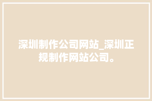 深圳制作公司网站_深圳正规制作网站公司。 深圳制作公司网站_深圳正规制作网站公司。 网站建设公司