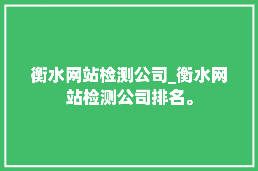 衡水网站检测公司_衡水网站检测公司排名。 衡水网站检测公司_衡水网站检测公司排名。 网站建设公司
