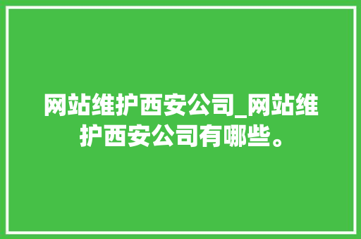 网站维护西安公司_网站维护西安公司有哪些。 网站维护西安公司_网站维护西安公司有哪些。 网站建设公司