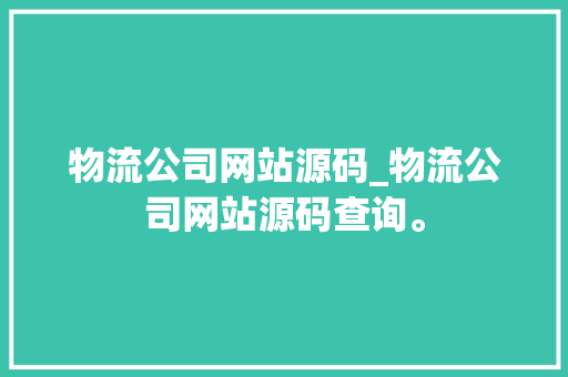 物流公司网站源码_物流公司网站源码查询。 物流公司网站源码_物流公司网站源码查询。 网站建设公司