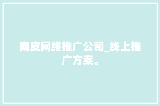 南皮网络推广公司_线上推广方案。 南皮网络推广公司_线上推广方案。 网站建设公司