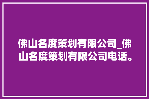 佛山名度策划有限公司_佛山名度策划有限公司电话。 佛山名度策划有限公司_佛山名度策划有限公司电话。 网站建设公司