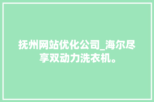 抚州网站优化公司_海尔尽享双动力洗衣机。 抚州网站优化公司_海尔尽享双动力洗衣机。 网站建设公司