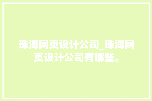 珠海网页设计公司_珠海网页设计公司有哪些。 珠海网页设计公司_珠海网页设计公司有哪些。 网站建设公司