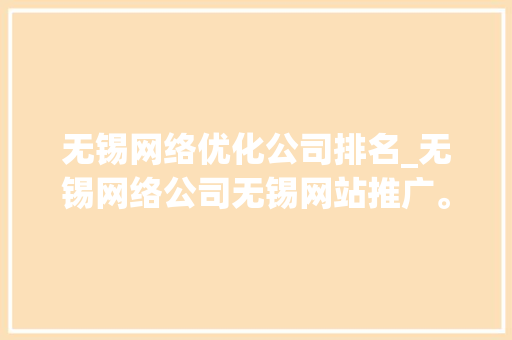 无锡网络优化公司排名_无锡网络公司无锡网站推广。 无锡网络优化公司排名_无锡网络公司无锡网站推广。 网站建设公司