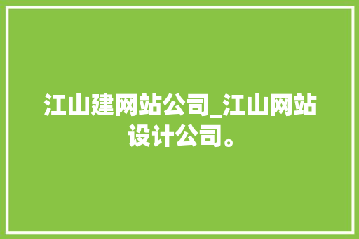 江山建网站公司_江山网站设计公司。 江山建网站公司_江山网站设计公司。 网站建设公司