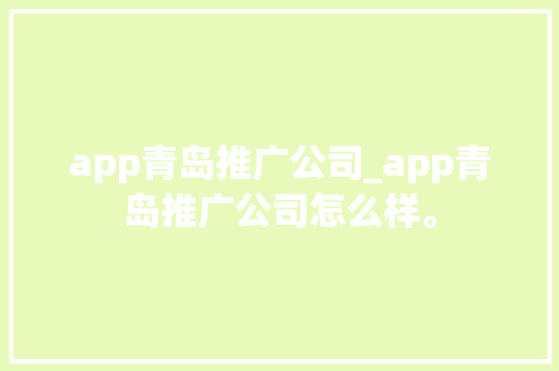 app青岛推广公司_app青岛推广公司怎么样。 app青岛推广公司_app青岛推广公司怎么样。 网站建设公司