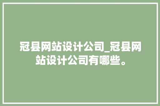 冠县网站设计公司_冠县网站设计公司有哪些。 冠县网站设计公司_冠县网站设计公司有哪些。 网站建设公司