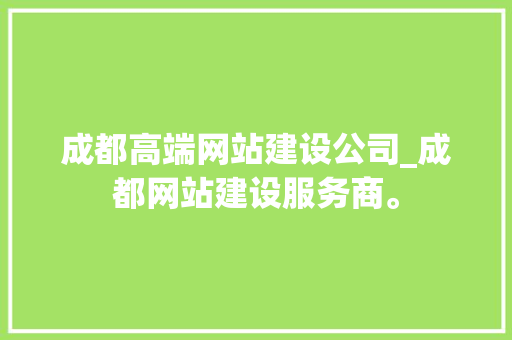 成都高端网站建设公司_成都网站建设服务商。 成都高端网站建设公司_成都网站建设服务商。 网站建设公司