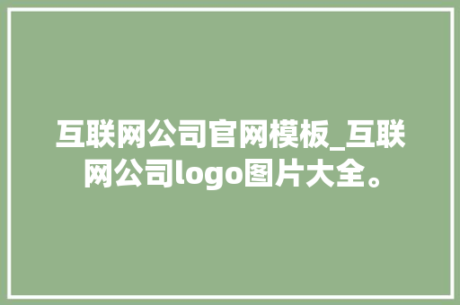 互联网公司官网模板_互联网公司logo图片大全。 互联网公司官网模板_互联网公司logo图片大全。 网站建设公司