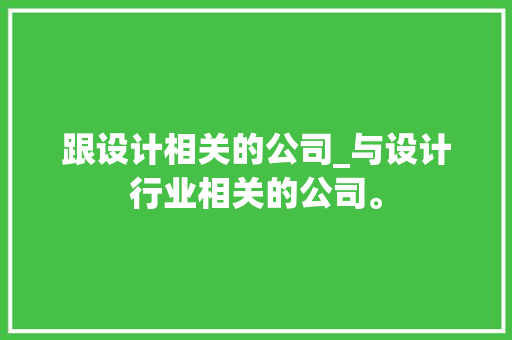 跟设计相关的公司_与设计行业相关的公司。 跟设计相关的公司_与设计行业相关的公司。 网站建设公司