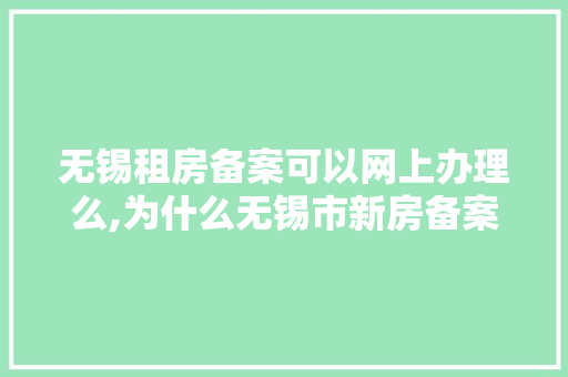 无锡租房备案可以网上办理么,为什么无锡市新房备案慢。 无锡租房备案可以网上办理么,为什么无锡市新房备案慢。 网站建设公司