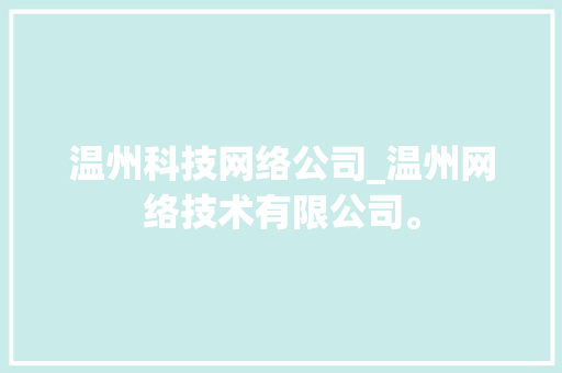 温州科技网络公司_温州网络技术有限公司。 温州科技网络公司_温州网络技术有限公司。 网站建设公司