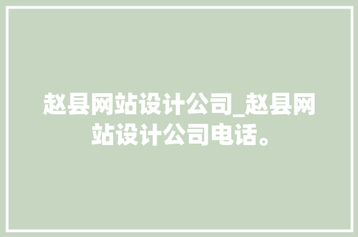 赵县网站设计公司_赵县网站设计公司电话。 赵县网站设计公司_赵县网站设计公司电话。 网站建设公司