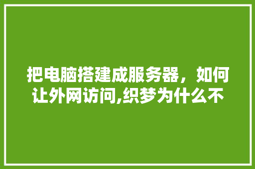 把电脑搭建成服务器，如何让外网访问,织梦为什么不更新了。 把电脑搭建成服务器，如何让外网访问,织梦为什么不更新了。 神马SEO