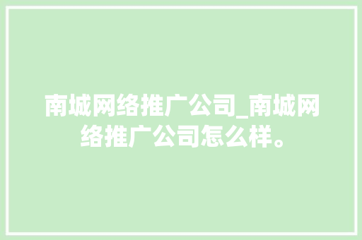 南城网络推广公司_南城网络推广公司怎么样。 南城网络推广公司_南城网络推广公司怎么样。 网站建设公司