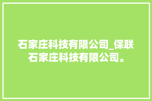 石家庄科技有限公司_保联石家庄科技有限公司。 石家庄科技有限公司_保联石家庄科技有限公司。 网站建设公司