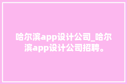 哈尔滨app设计公司_哈尔滨app设计公司招聘。 哈尔滨app设计公司_哈尔滨app设计公司招聘。 网站建设公司