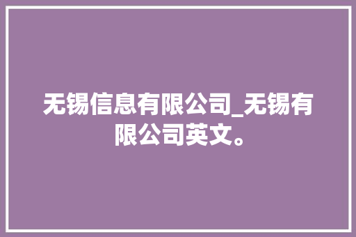 无锡信息有限公司_无锡有限公司英文。 无锡信息有限公司_无锡有限公司英文。 网站建设公司